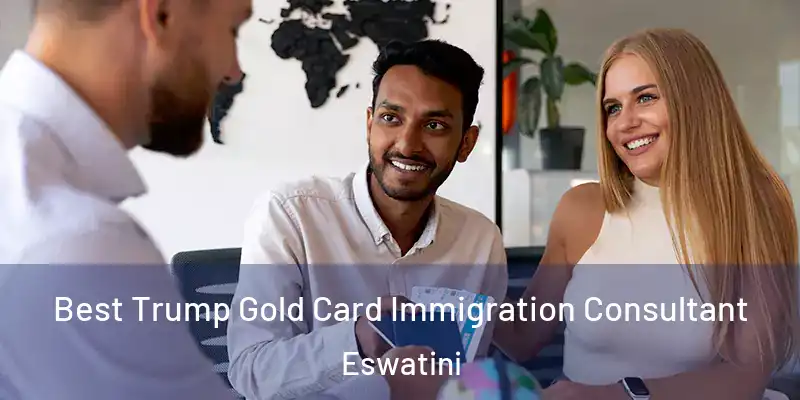  Best Trump Gold Card Immigration Consultant Eswatini