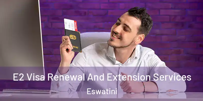 E2 Visa Renewal And Extension Services Eswatini